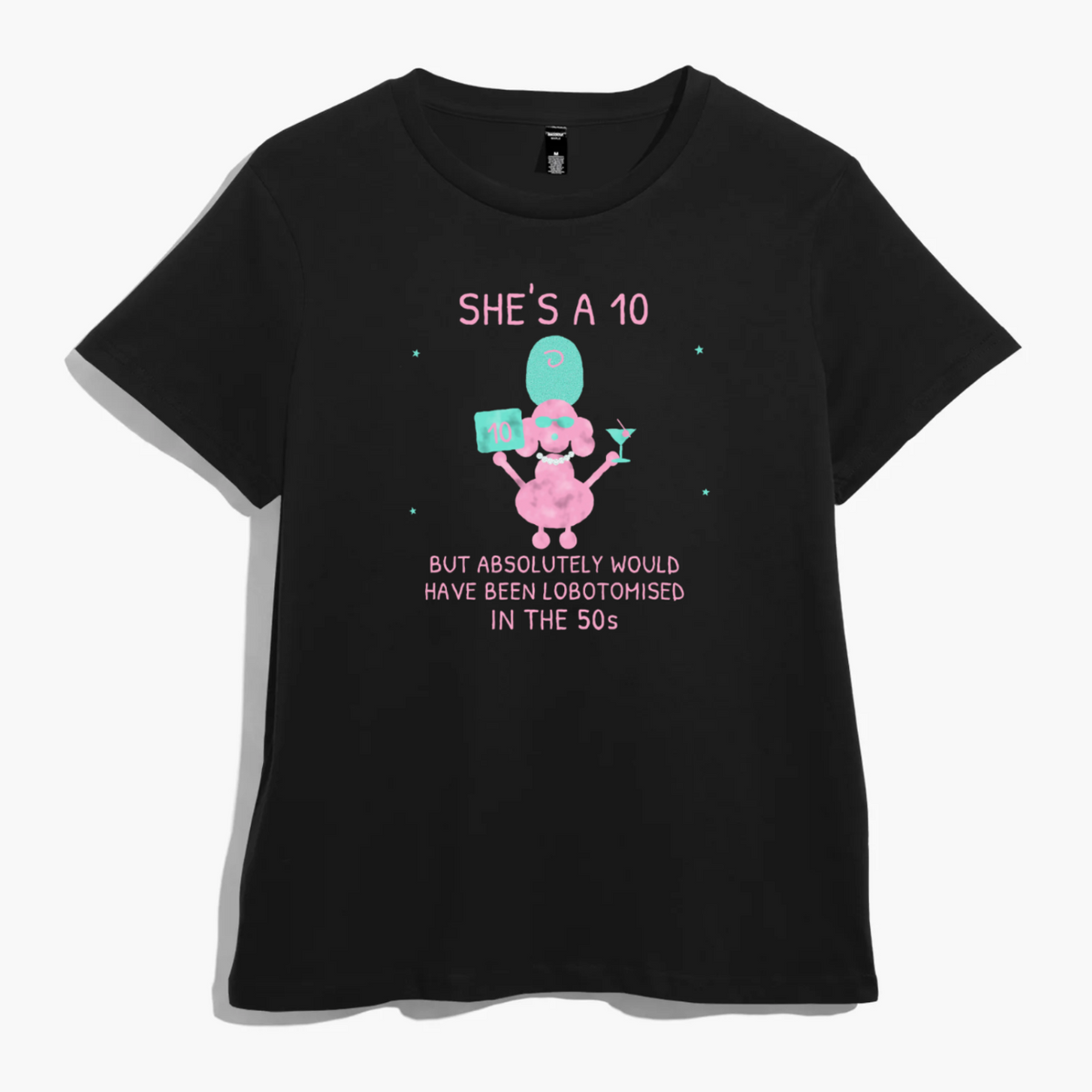 She’s a 10 But Would Have Been Lobotomised in the 50s Women’s Graphic Tee